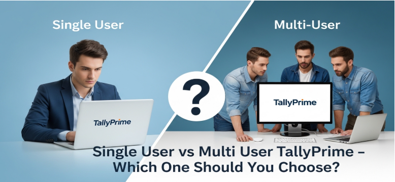 Single User vs Multi User TallyPrime – Which One Should You Choose?